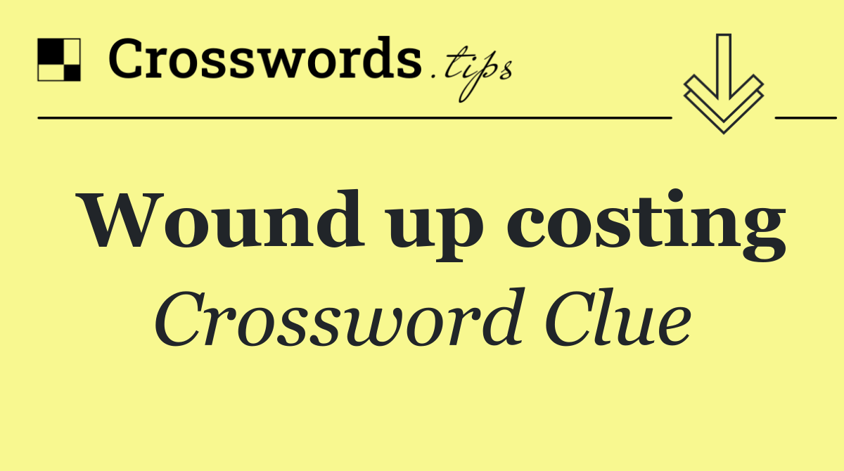 Wound up costing