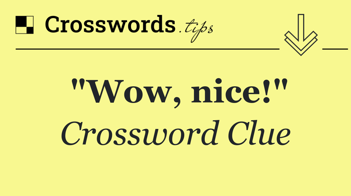 "Wow, nice!"