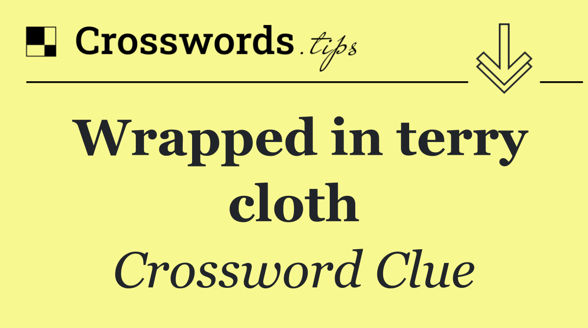 Wrapped in terry cloth