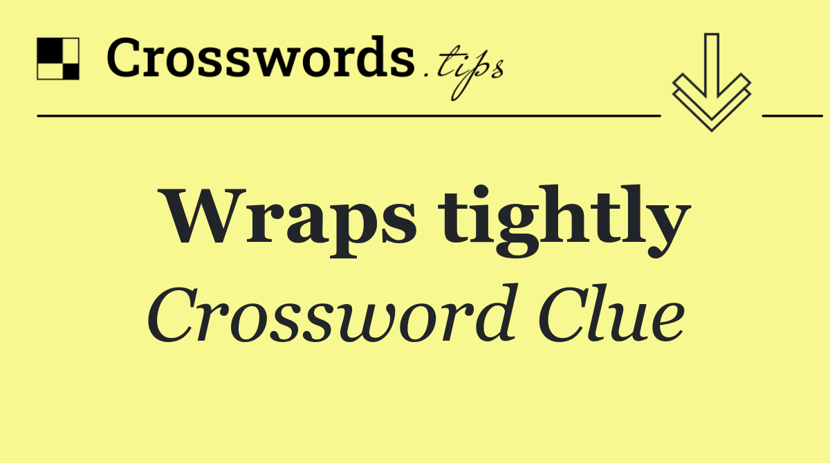 Wraps tightly