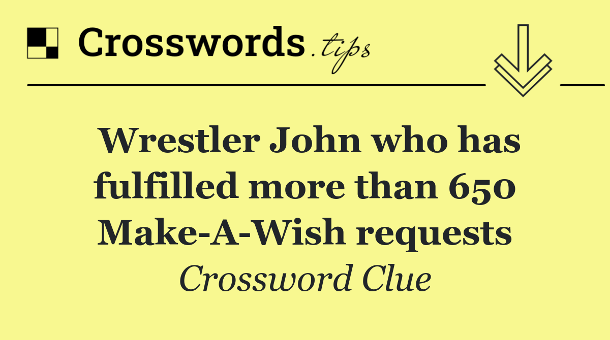 Wrestler John who has fulfilled more than 650 Make A Wish requests