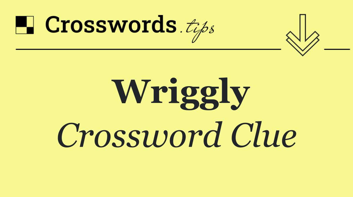 Wriggly