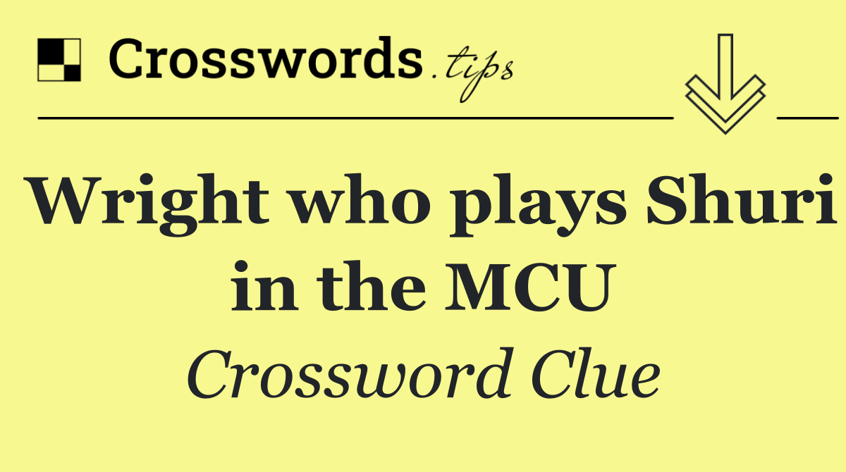 Wright who plays Shuri in the MCU