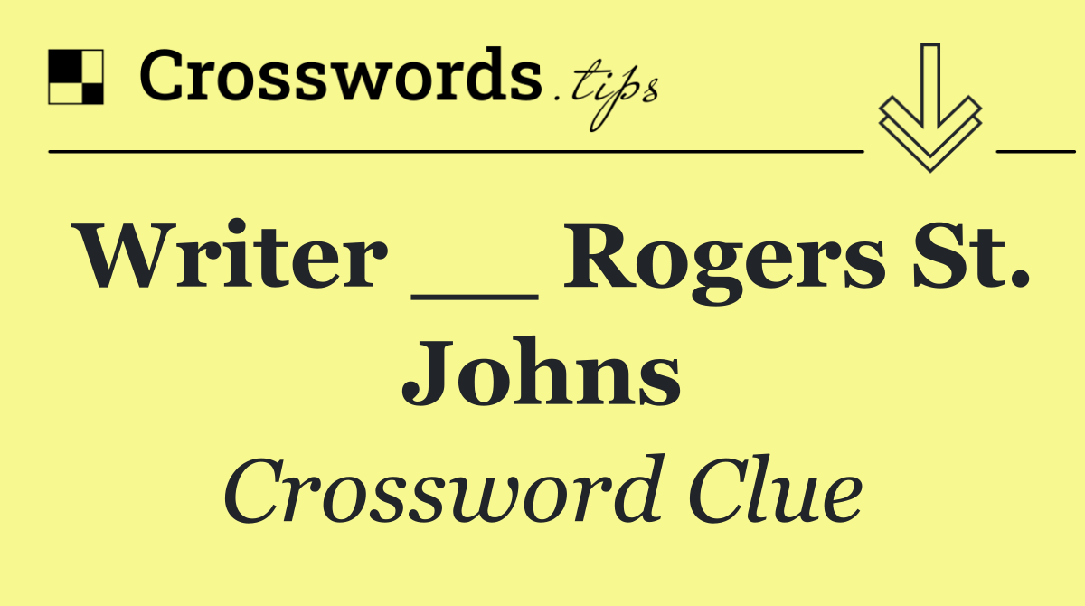 Writer __ Rogers St. Johns