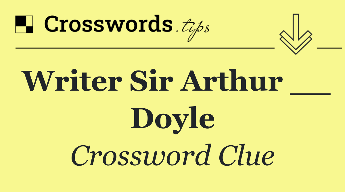 Writer Sir Arthur __ Doyle