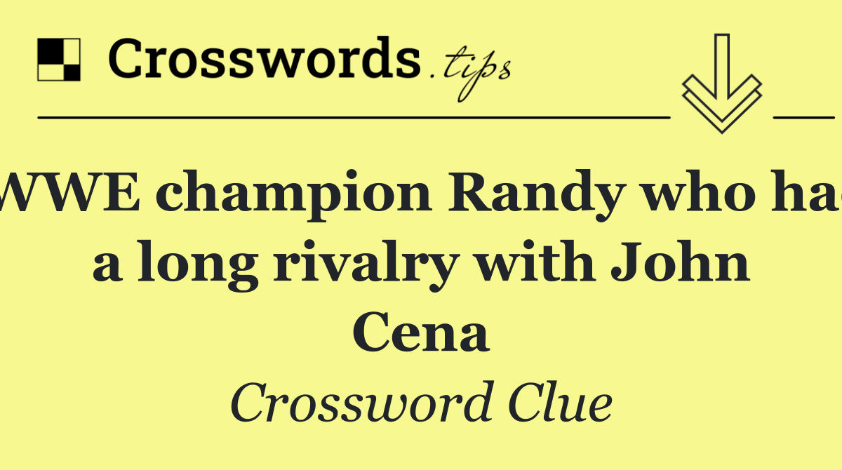 WWE champion Randy who had a long rivalry with John Cena