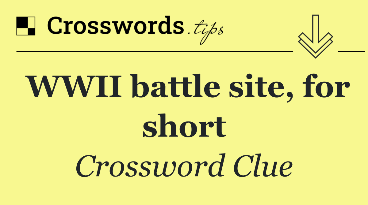 WWII battle site, for short
