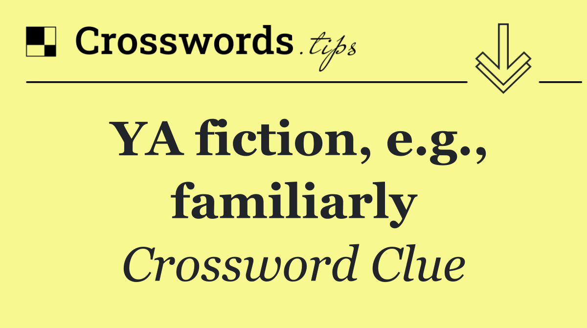 YA fiction, e.g., familiarly