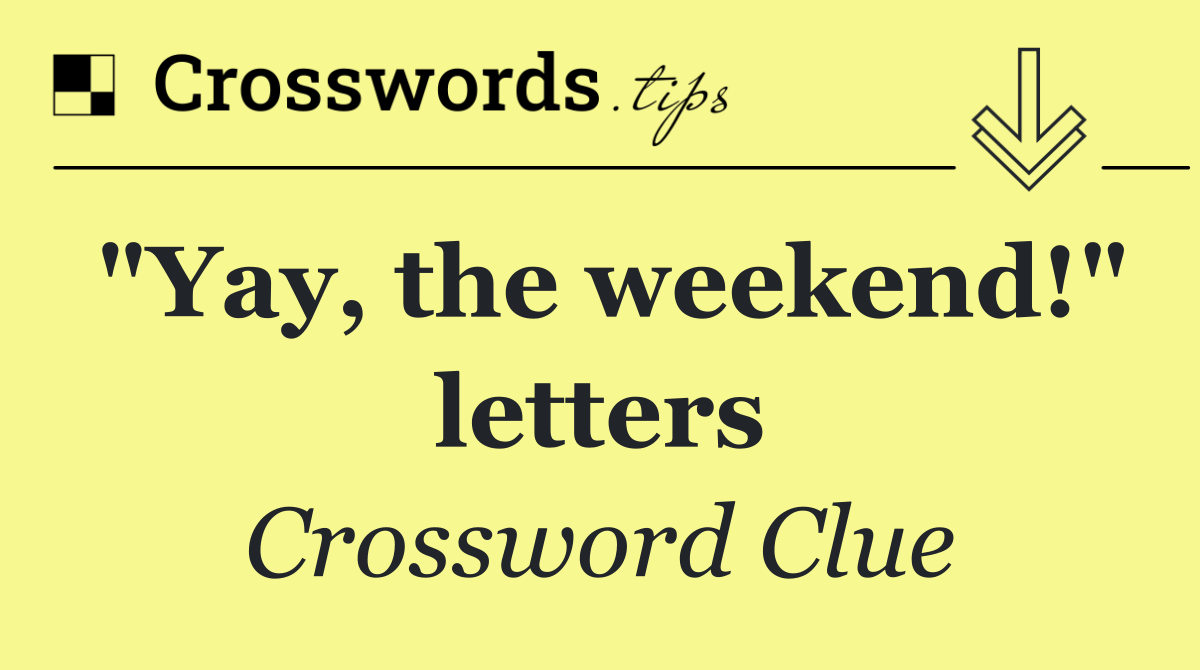 "Yay, the weekend!" letters