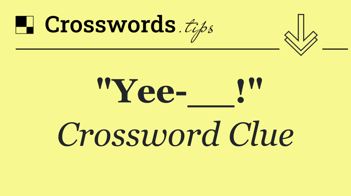 "Yee __!"