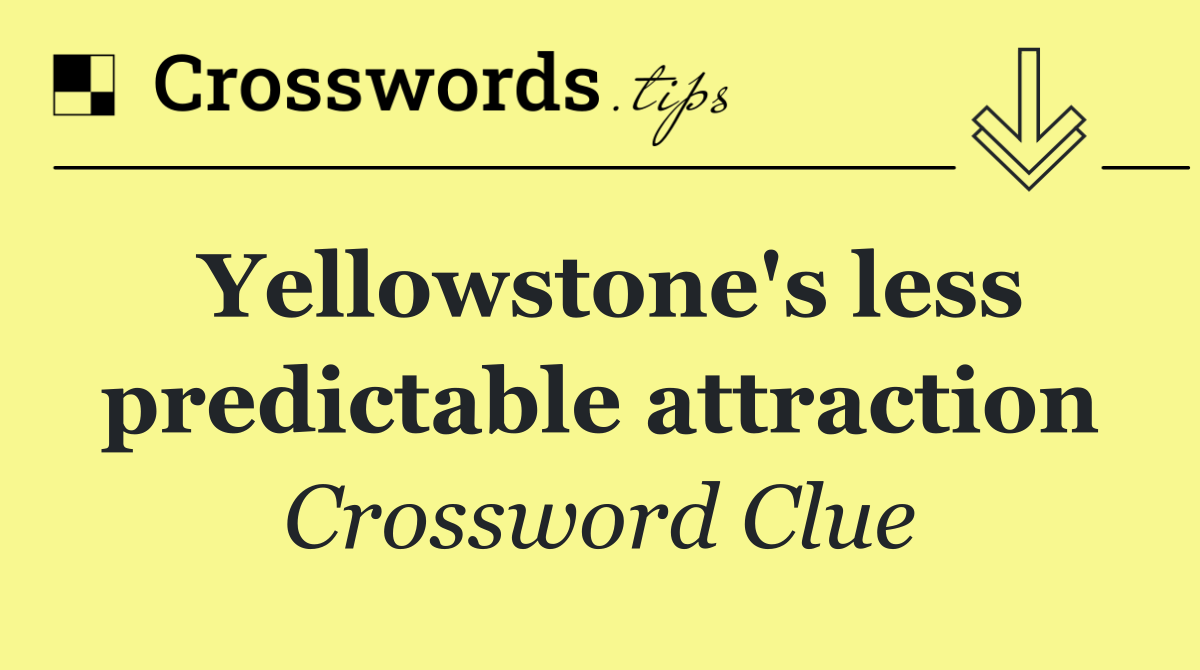 Yellowstone's less predictable attraction