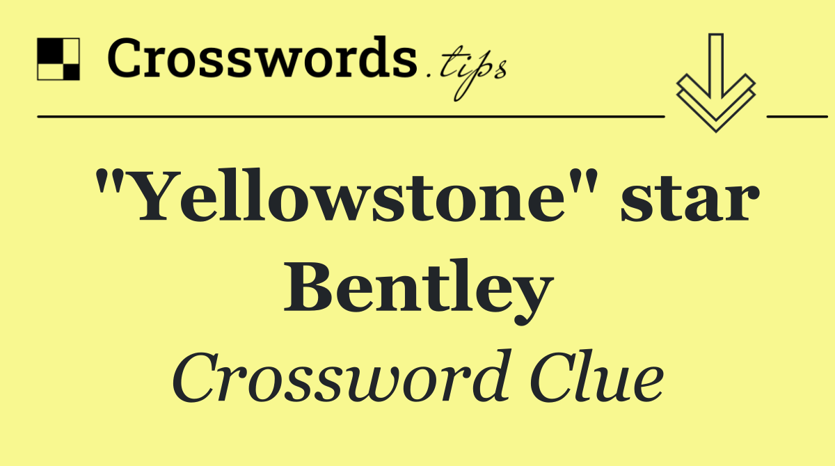 "Yellowstone" star Bentley