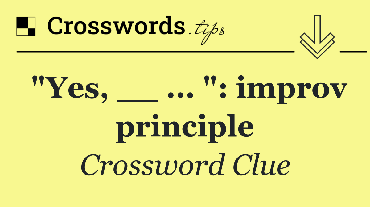 "Yes, __ ... ": improv principle