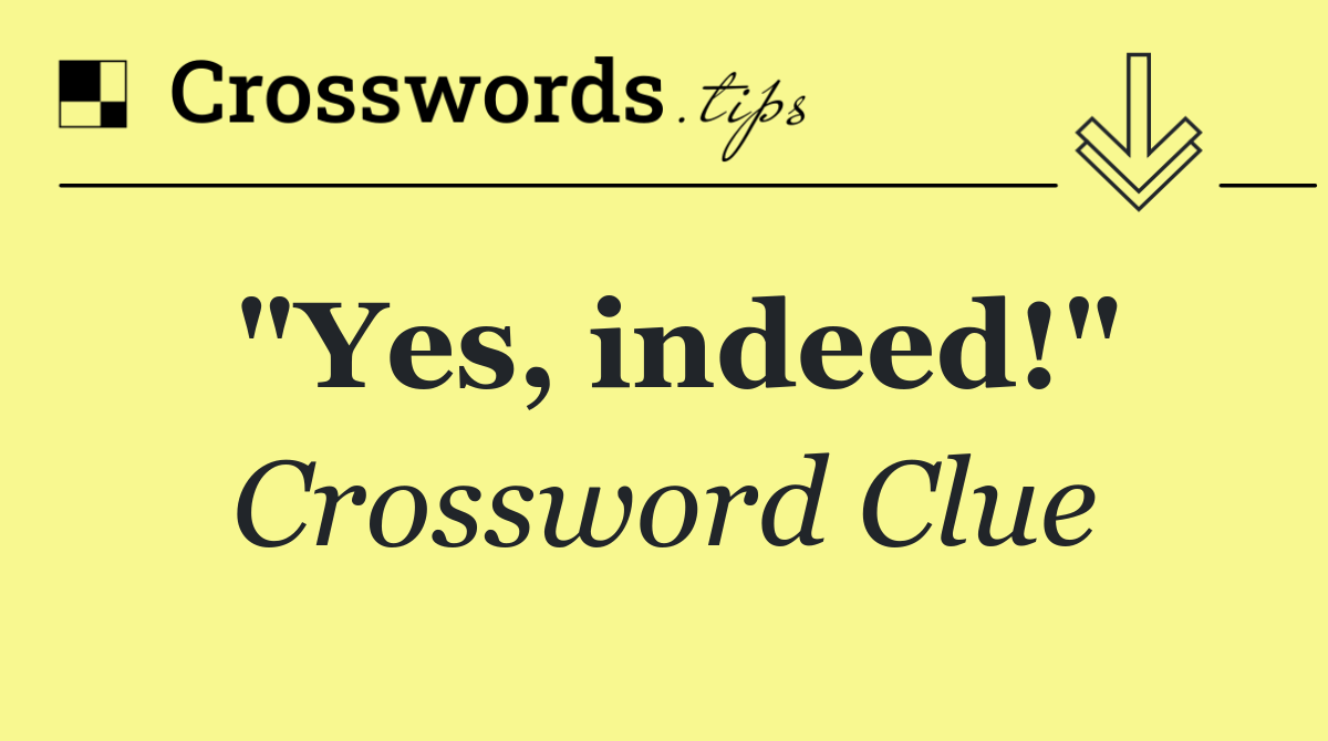 "Yes, indeed!"