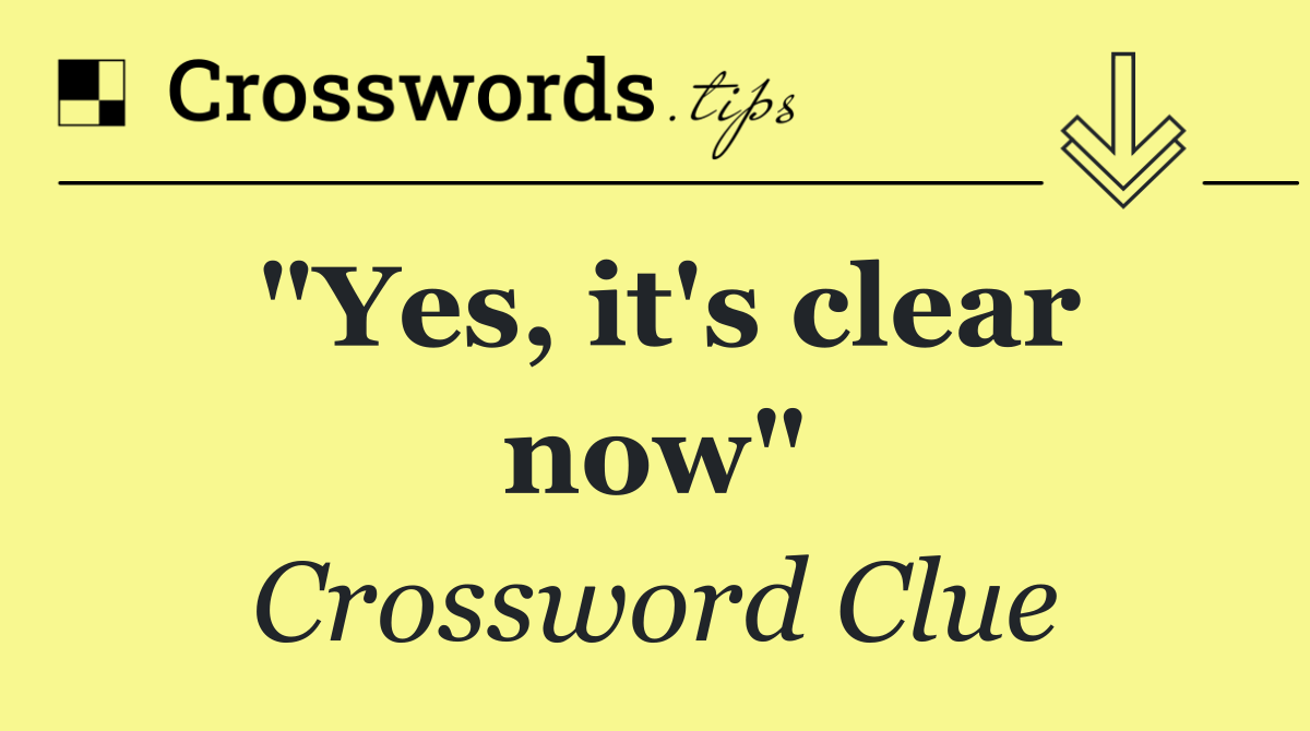 "Yes, it's clear now"