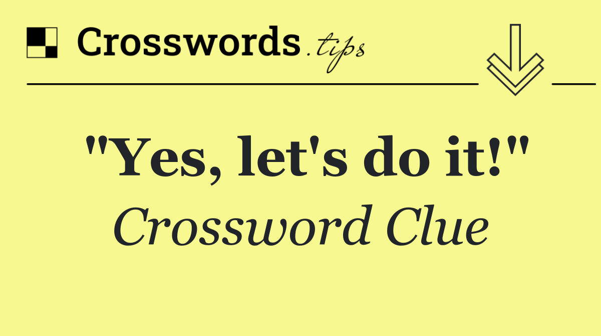 "Yes, let's do it!"