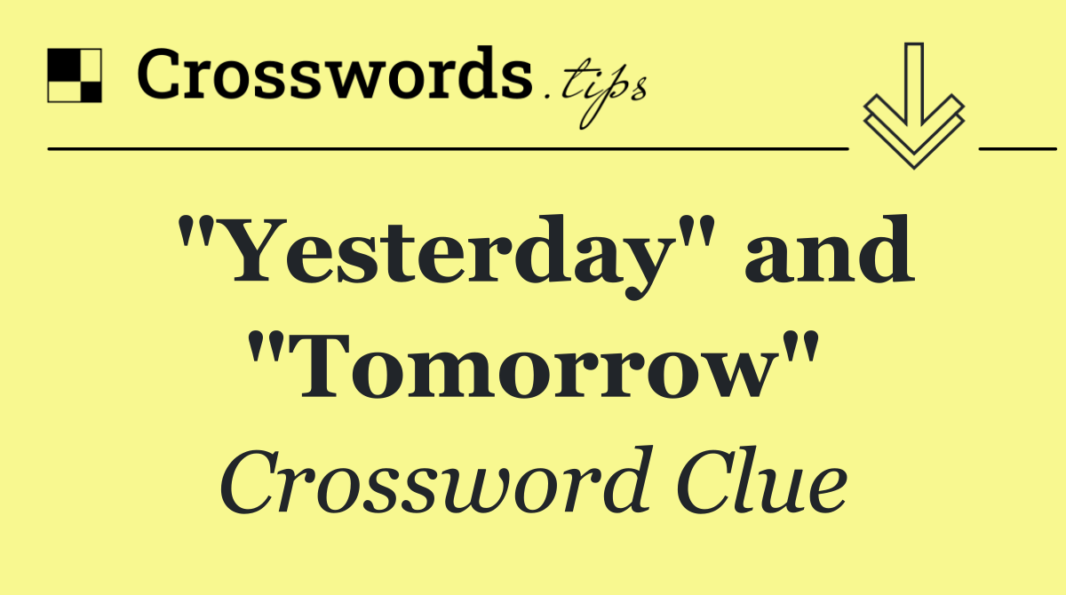 "Yesterday" and "Tomorrow"