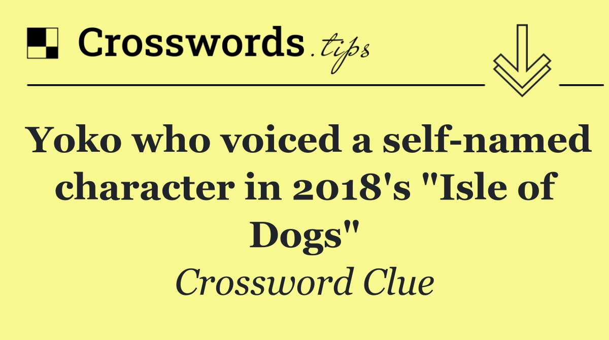 Yoko who voiced a self named character in 2018's "Isle of Dogs"