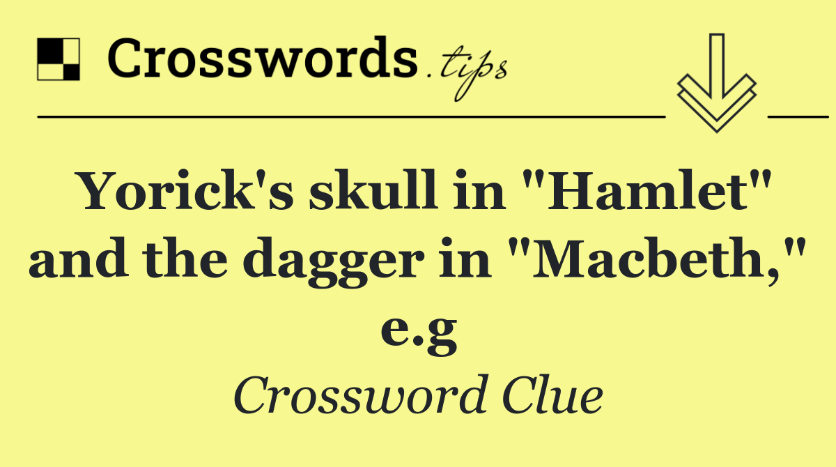Yorick's skull in "Hamlet" and the dagger in "Macbeth," e.g