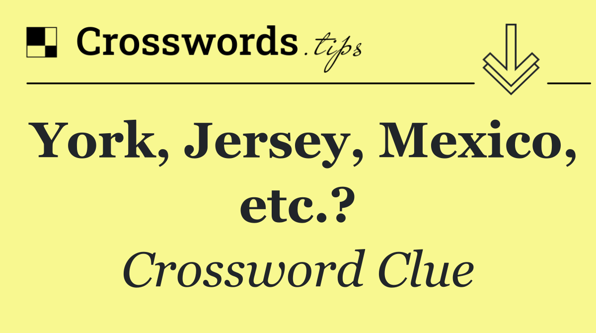 York, Jersey, Mexico, etc.?