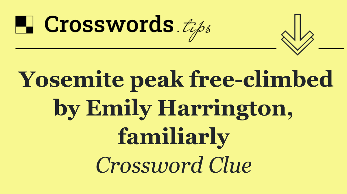 Yosemite peak free climbed by Emily Harrington, familiarly