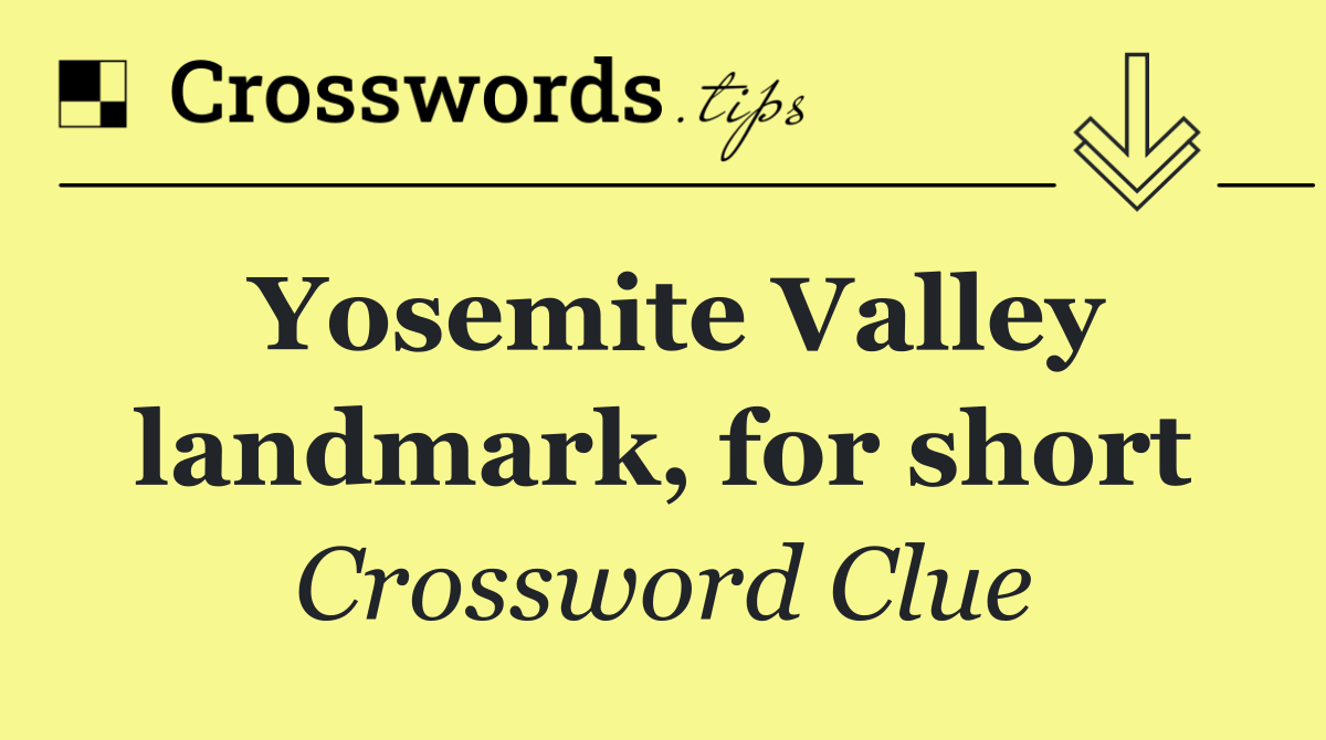 Yosemite Valley landmark, for short