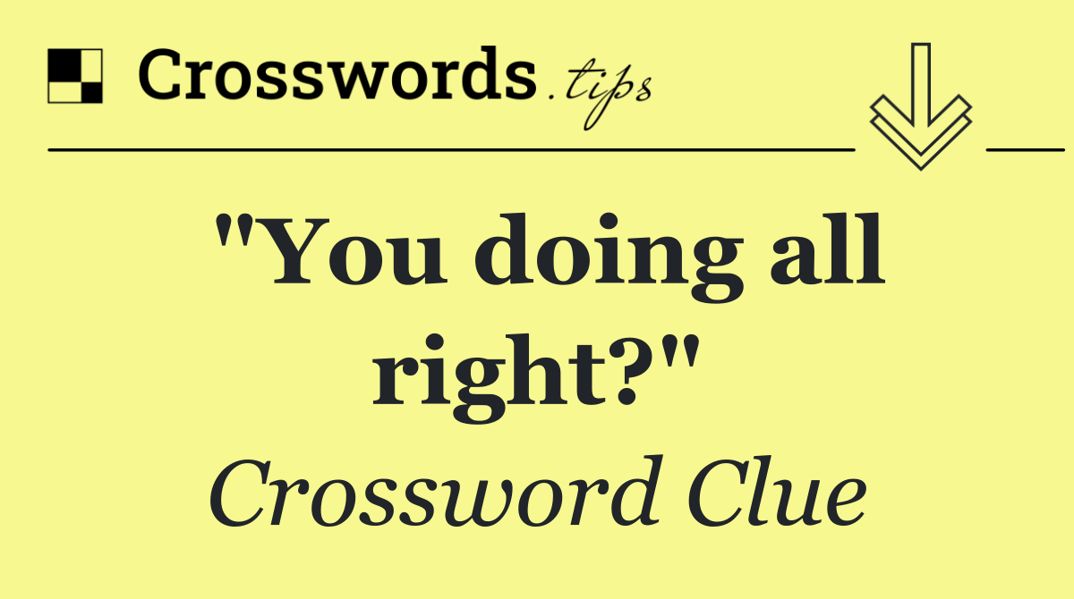 "You doing all right?"