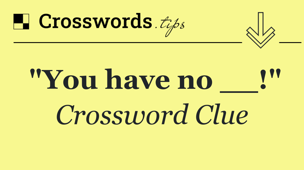 "You have no __!"