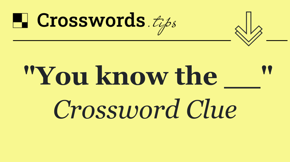 "You know the __"