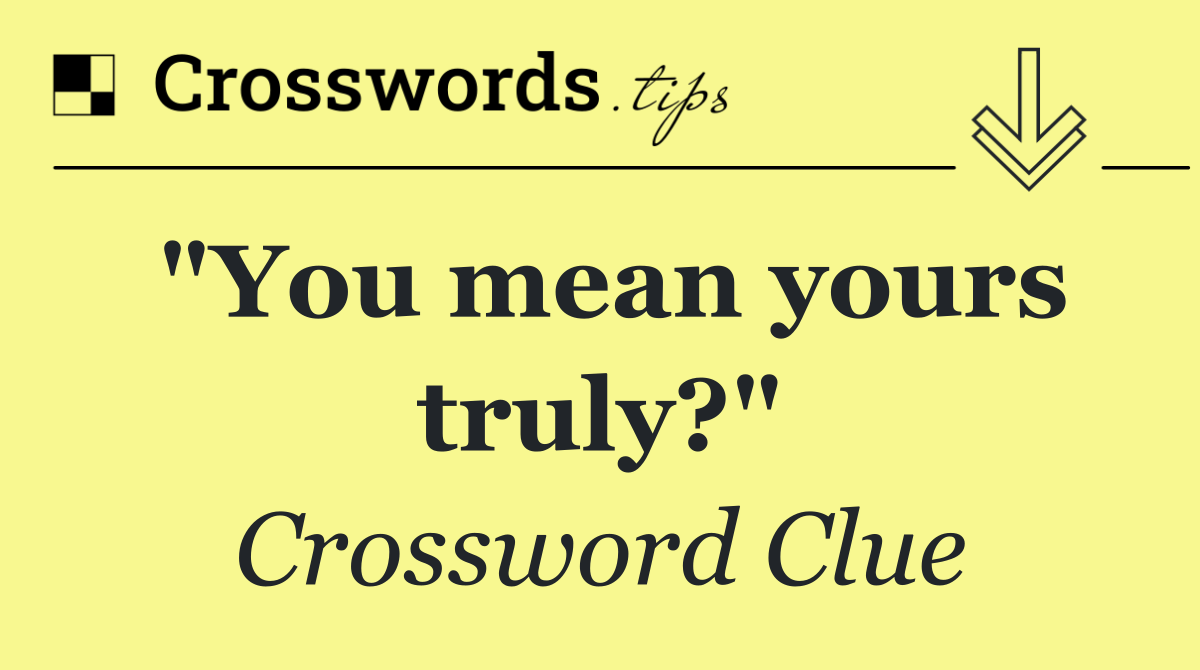 "You mean yours truly?"