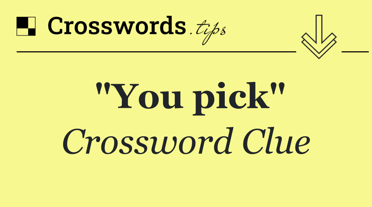 "You pick"