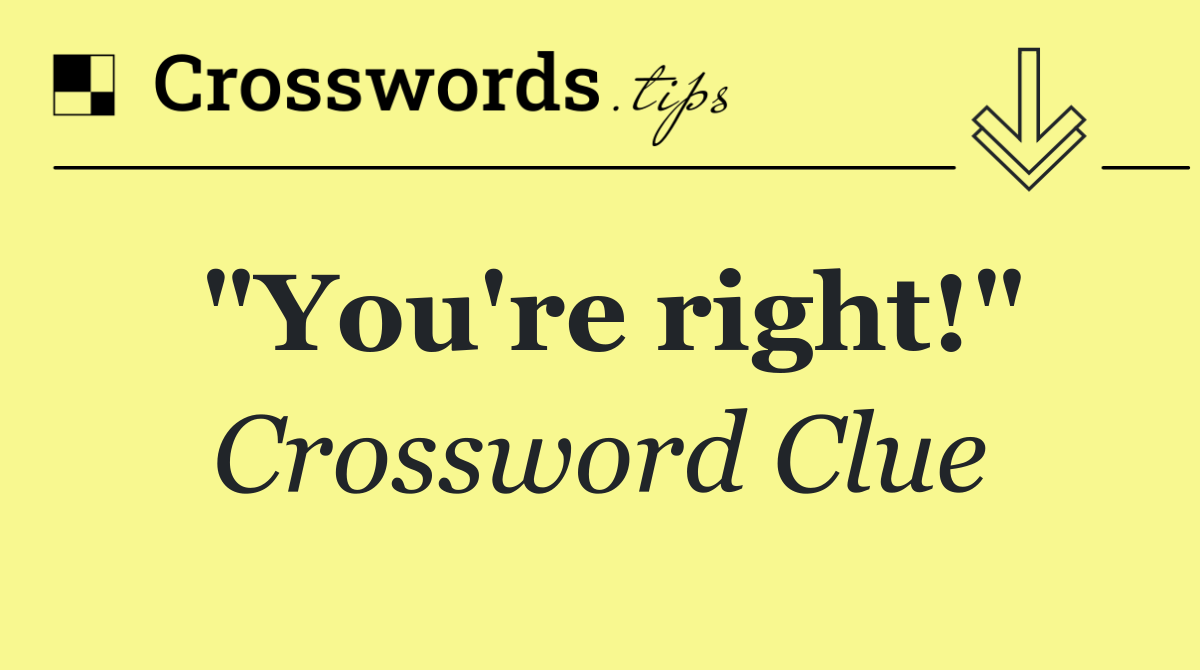 "You're right!"