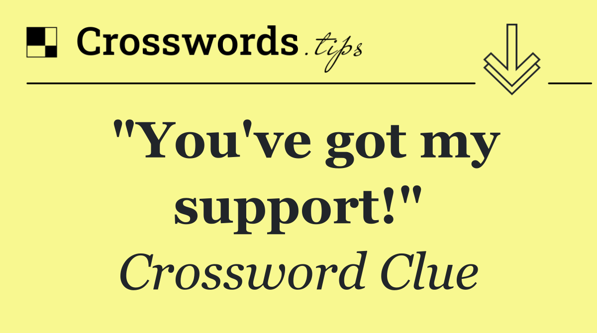 "You've got my support!"