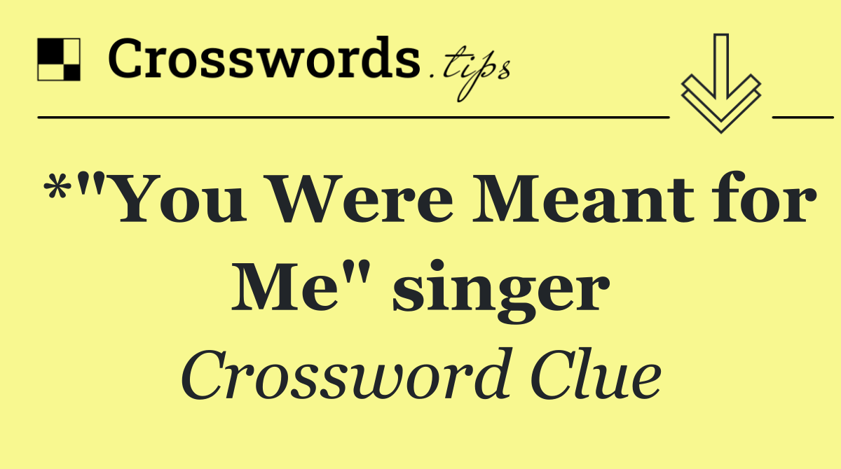 *"You Were Meant for Me" singer