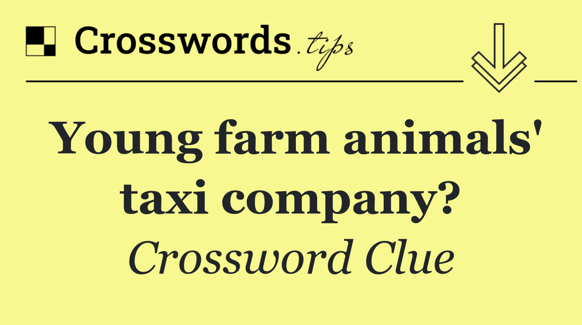 Young farm animals' taxi company?