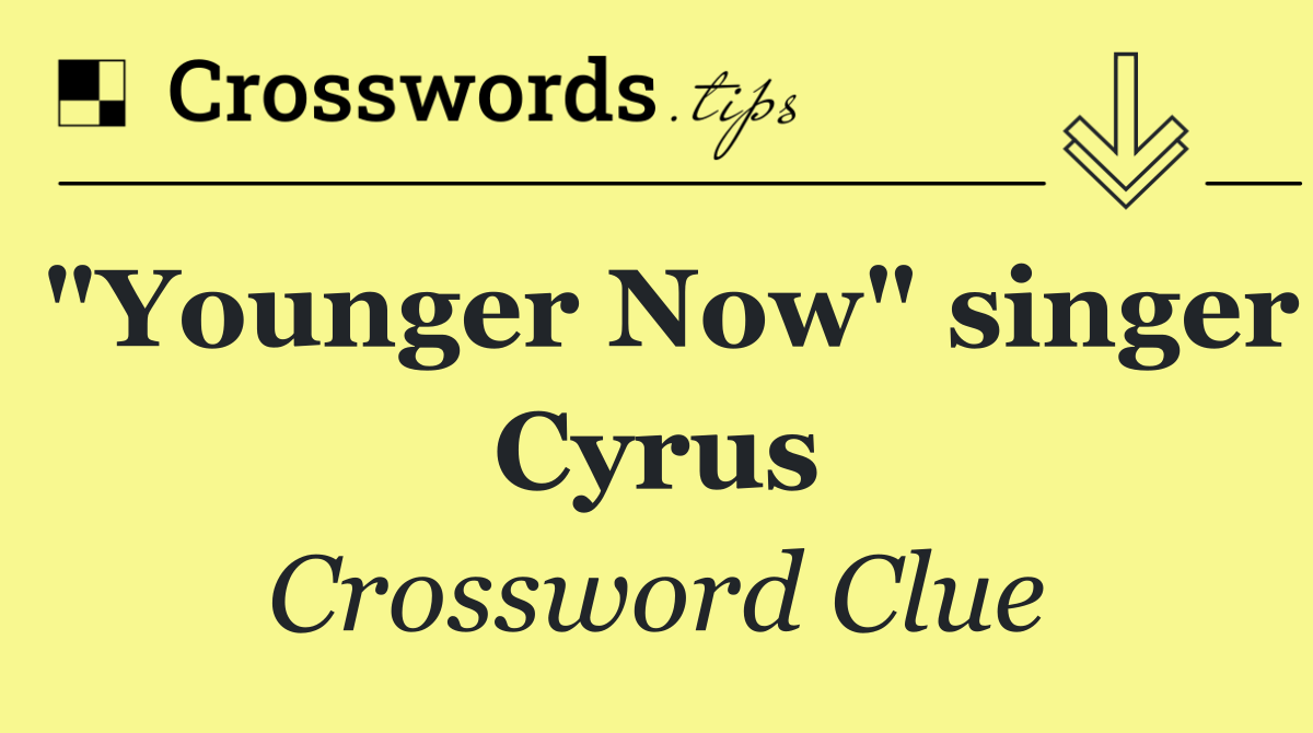 "Younger Now" singer Cyrus