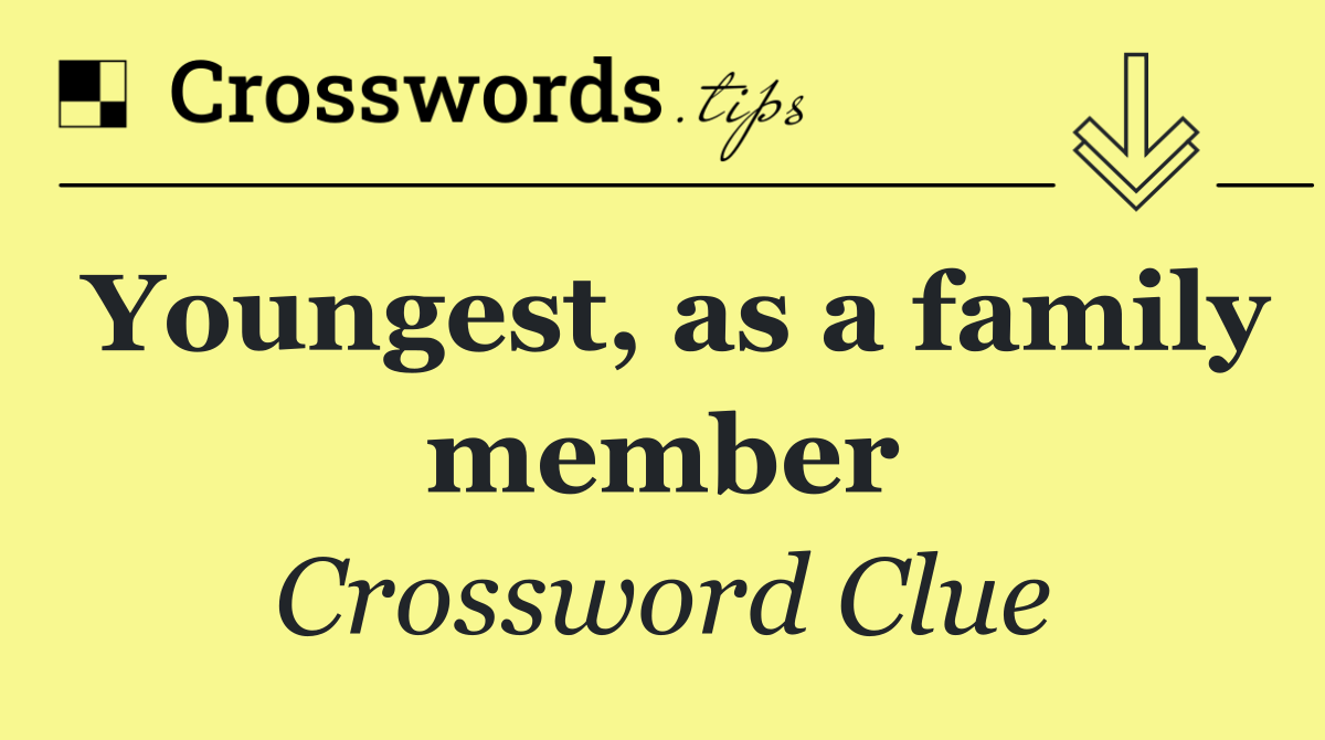 Youngest, as a family member