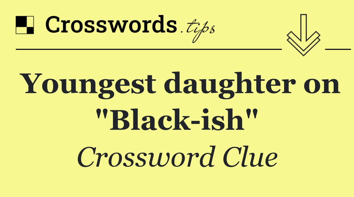 Youngest daughter on "Black ish"