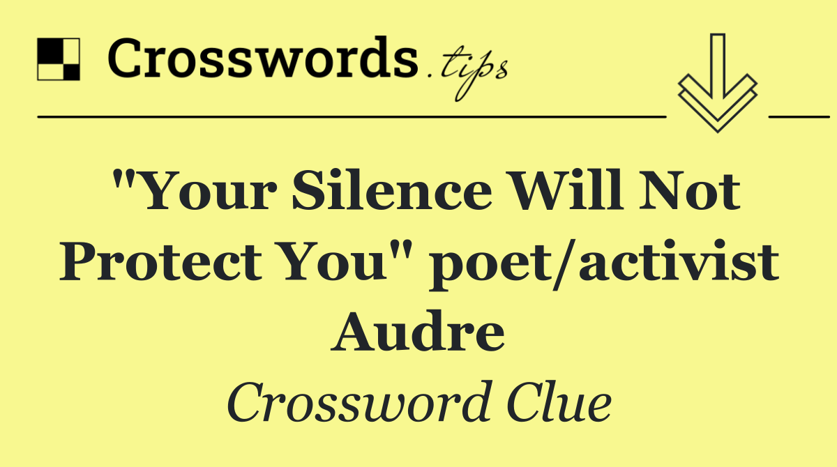 "Your Silence Will Not Protect You" poet/activist Audre