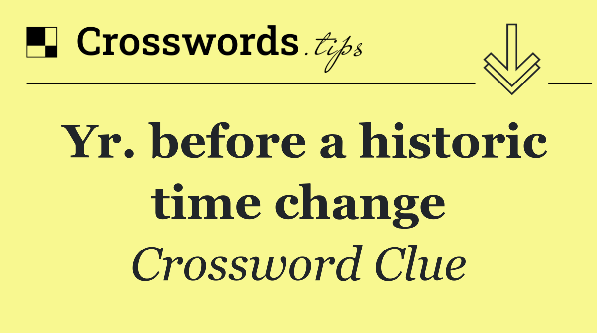 Yr. before a historic time change