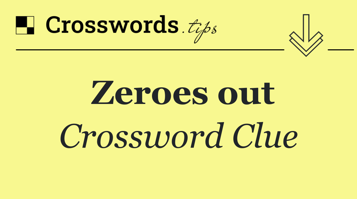 Zeroes out