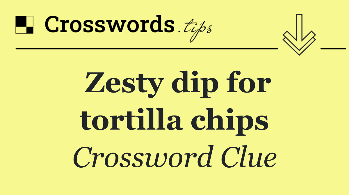 Zesty dip for tortilla chips