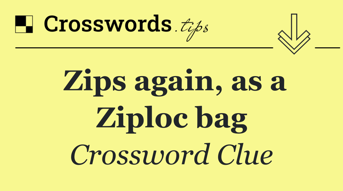 Zips again, as a Ziploc bag