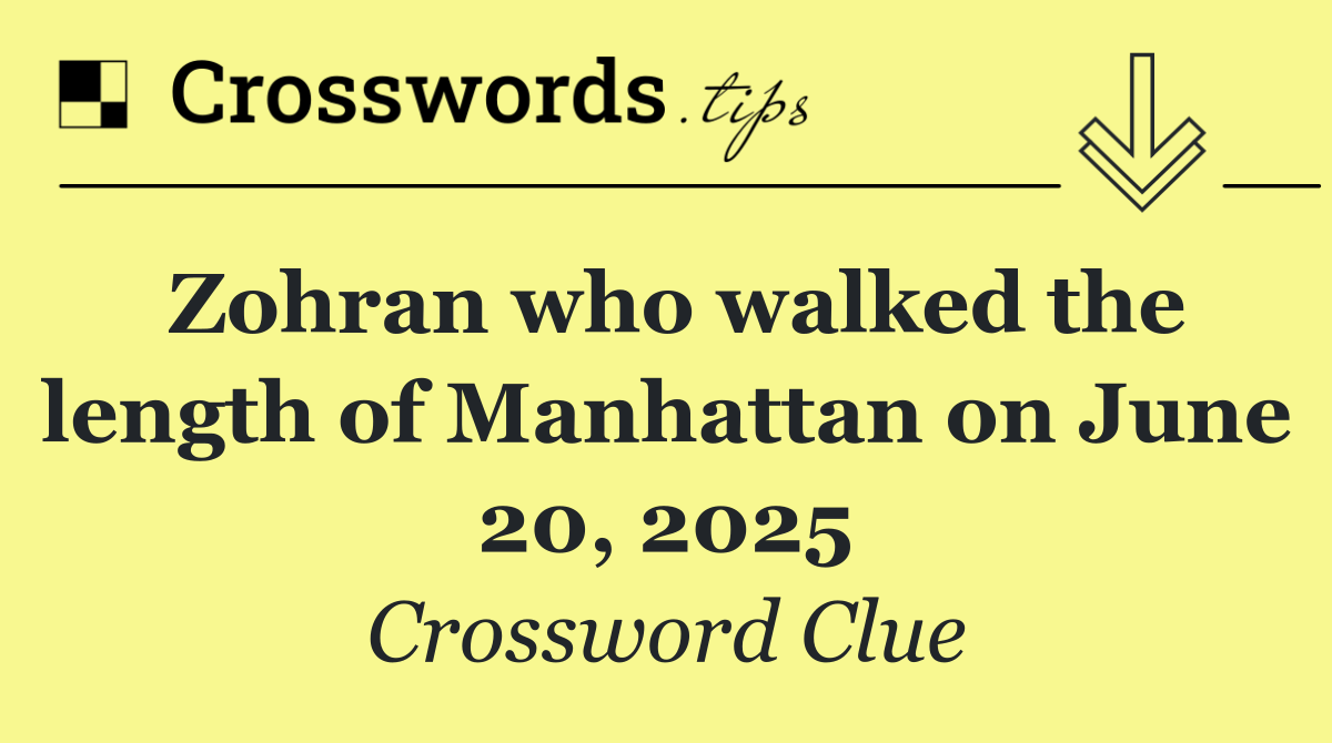 Zohran who walked the length of Manhattan on June 20, 2025