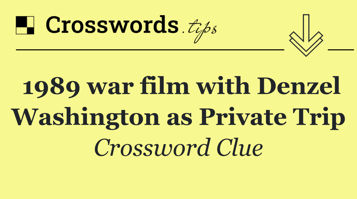 1989 war film with Denzel Washington as Private Trip