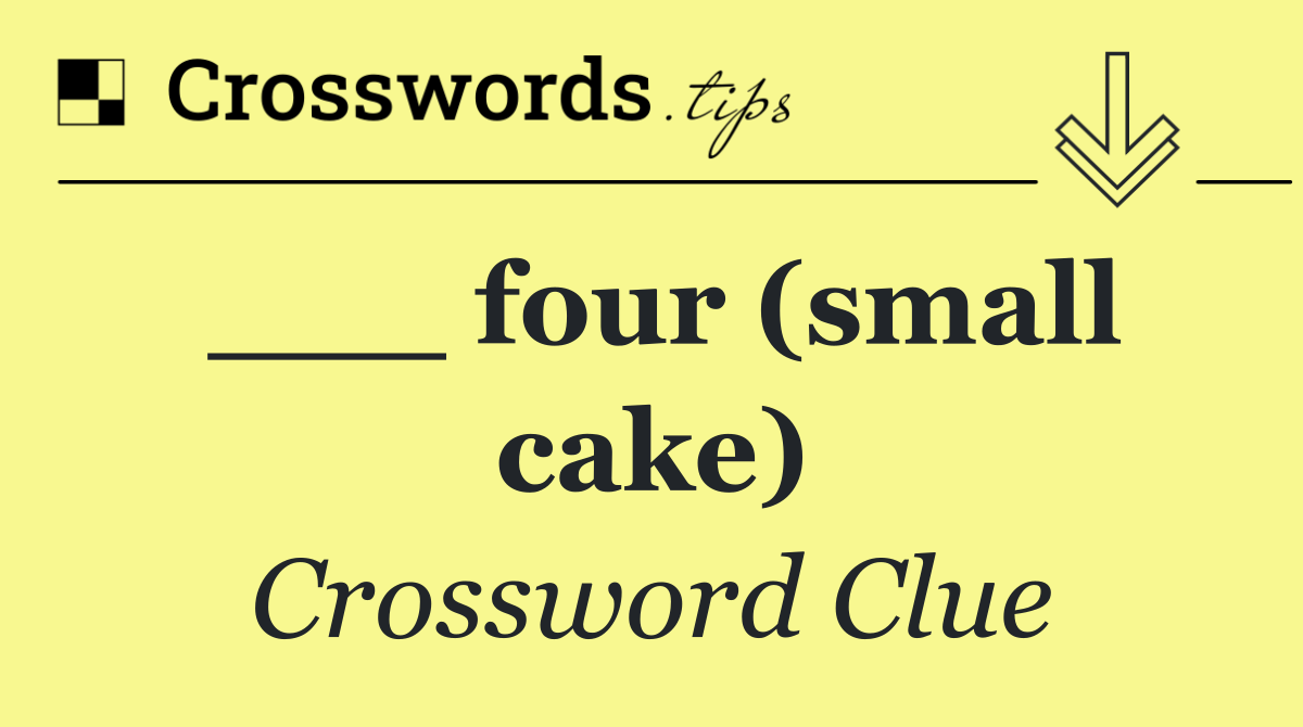 ___ four (small cake)