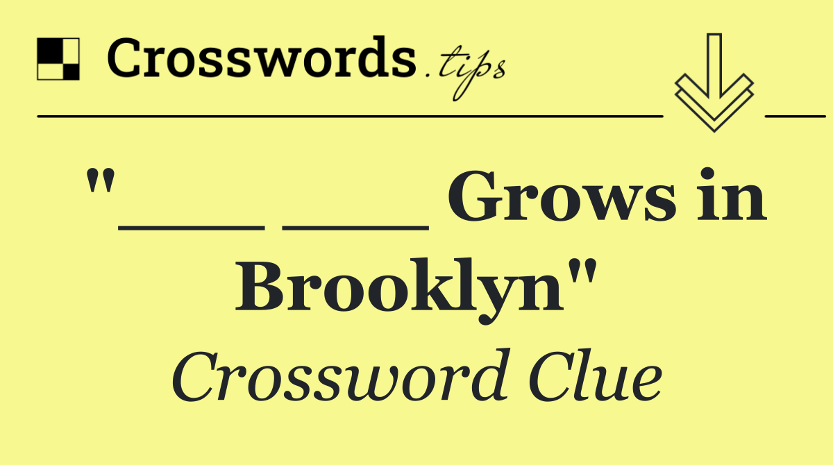 "___ ___ Grows in Brooklyn"