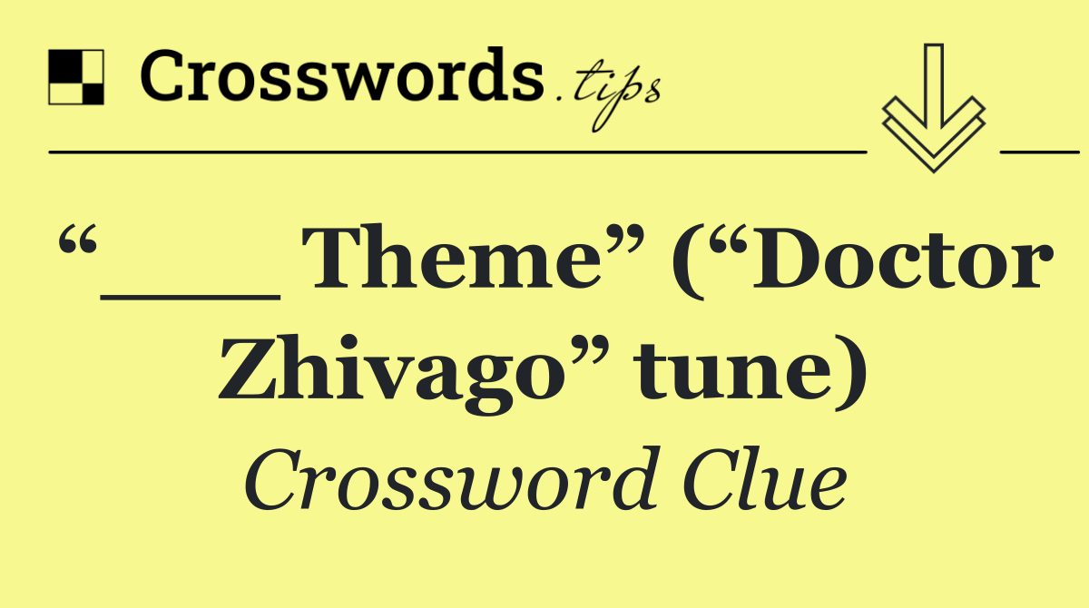 “___ Theme” (“Doctor Zhivago” tune)