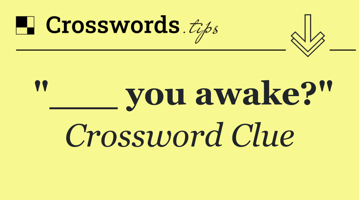 "___ you awake?"