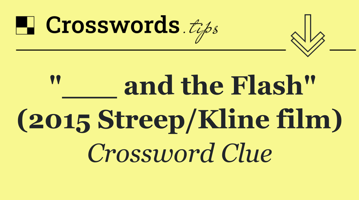 "___ and the Flash" (2015 Streep/Kline film)